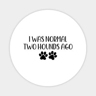 I was normal two hounds ago - funny dog owner gift - funny hound Magnet